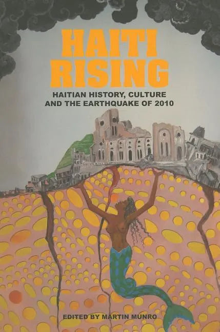 Haiti Rising: Haitian History, Culture and the Earthquake of 2010 - Paperback