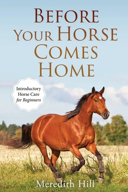Before Your Horse Comes Home: Introductory Horse Care for Beginners - Paperback
