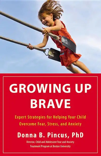 Growing Up Brave: Expert Strategies for Helping Your Child Overcome Fear, Stress, and Anxiety - Hardcover