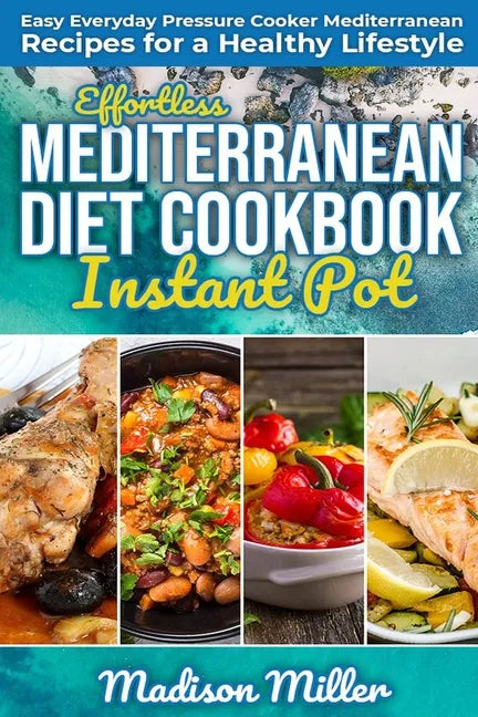 Effortless Mediterranean Diet Instant Pot Cookbook: Easy Everyday Pressure Cooker Mediterranean Recipes for a Healthy Lifestyle - Paperback