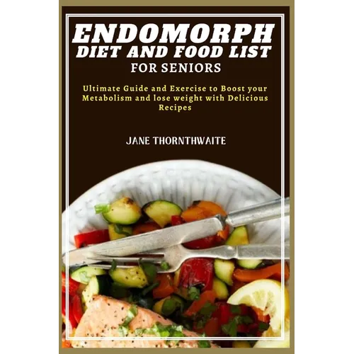 Endomorph Diet and Food List for Seniors: Ultimate Guide and Exercise to Boost your Metabolism and lose weight with Delicious Recipes - Paperback