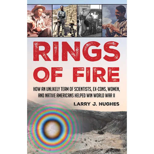 Rings of Fire: How an Unlikely Team of Scientists, Ex-Cons, Women, and Native Americans Helped Win World War II - Hardcover