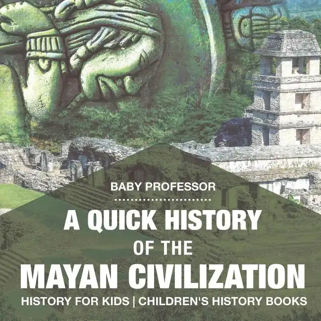 A Quick History of the Mayan Civilization - History for Kids Children's History Books - Paperback