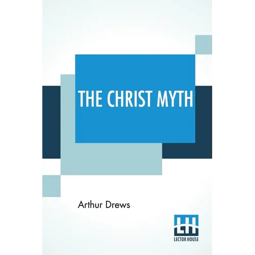 The Christ Myth: Translated From The Third Edition (Revised And Enlarged) By C. Delisle Burns, M.A. - Paperback