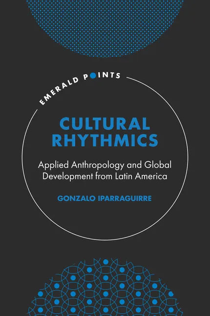 Cultural Rhythmics: Applied Anthropology and Global Development from Latin America - Hardcover