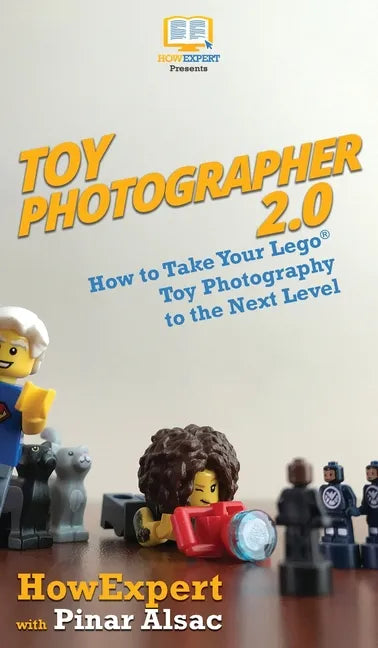 Toy Photographer 2.0: How to Take Your Lego Toy Photography to the Next Level - Hardcover