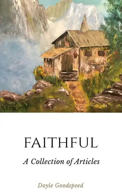 Faithful: A Collection of Articles by Doyle Goodspeed - Paperback
