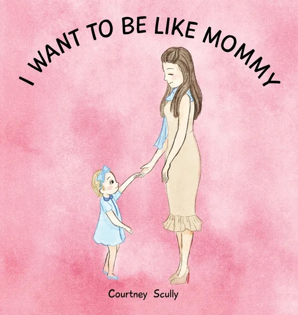 I Want to Be Like Mommy - Hardcover