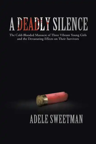 A Deadly Silence: The Cold-Blooded Massacre of Three Vibrant Young Girls and the Devastating Effects on Their Survivors - Paperback