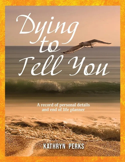 Dying to Tell You: A record of personal details and end of life planner - Paperback