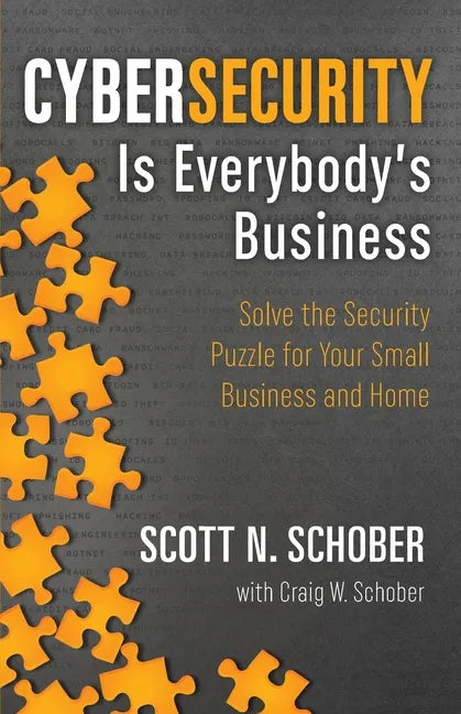 Cybersecurity Is Everybody's Business: Solve the Security Puzzle for Your Small Business and Home - Paperback