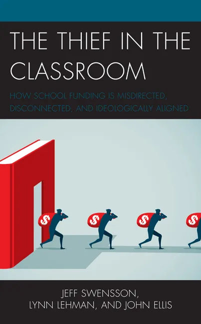 The Thief in the Classroom: How School Funding Is Misdirected, Disconnected, and Ideologically Aligned - Hardcover