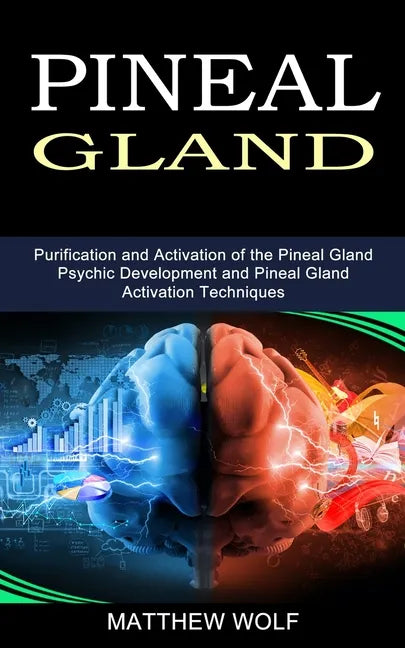 Pineal Gland: Purification and Activation of the Pineal Gland (Psychic Development and Pineal Gland Activation Techniques) - Paperback