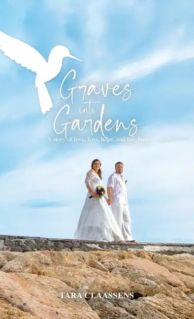 Graves into Gardens: A Story of Love, Loss, Hope and Laughter - Hardcover