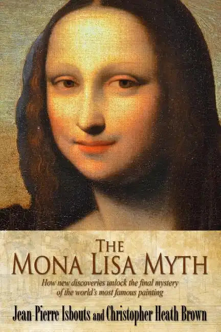 The Mona Lisa Myth: How new discoveries unlock the final mystery of the world's most famous painting - Paperback