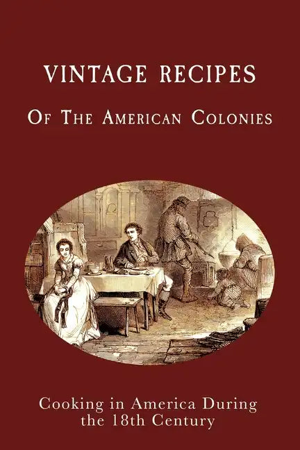 Vintage Recipes of the American Colonies: Cooking in America During the 18th Century - Paperback