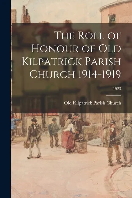 The Roll of Honour of Old Kilpatrick Parish Church 1914-1919; 1923 - Paperback