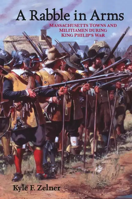 A Rabble in Arms: Massachusetts Towns and Militiamen During King Philipas War - Paperback