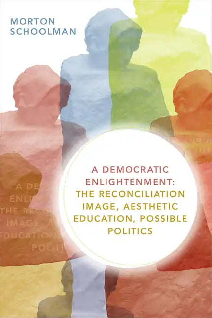 A Democratic Enlightenment: The Reconciliation Image, Aesthetic Education, Possible Politics - Paperback