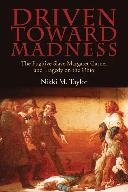 Driven toward Madness: The Fugitive Slave Margaret Garner and Tragedy on the Ohio - Paperback
