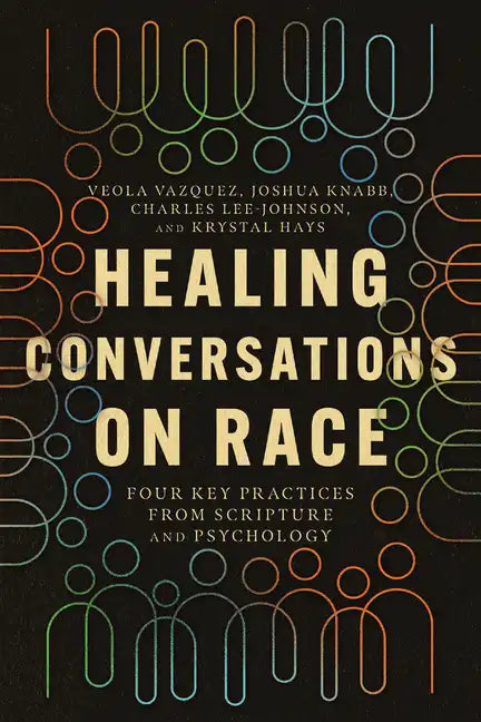 Healing Conversations on Race: Four Key Practices from Scripture and Psychology - Paperback