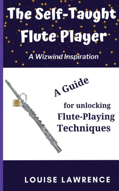 The Self-Taught Flute Player: A Guide for Unlocking Flute-Playing Techniques - Paperback