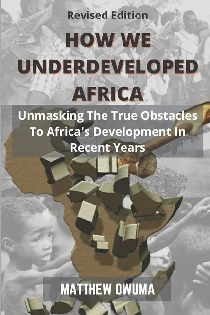 How We Underdeveloped Africa: Unmasking The True Obstacles to Africa's Development in Recent Years - Paperback
