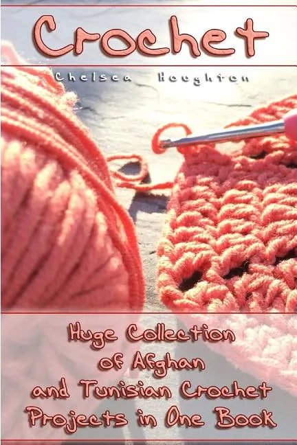 Crochet: Huge Collection of Afghan and Tunisian Crochet Projects in One Book: (Tunisian Crochet Patterns) - Paperback