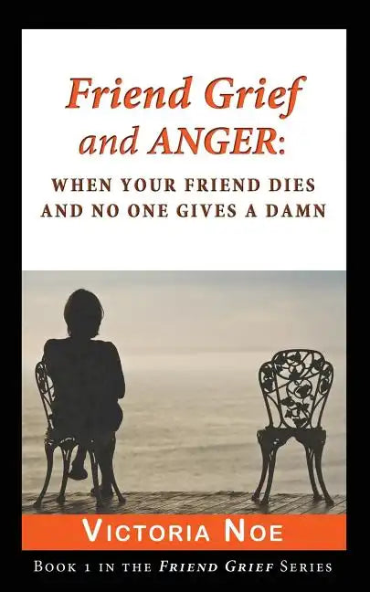 Friend Grief and Anger: When Your Friend Dies and No One Gives a Damn - Paperback