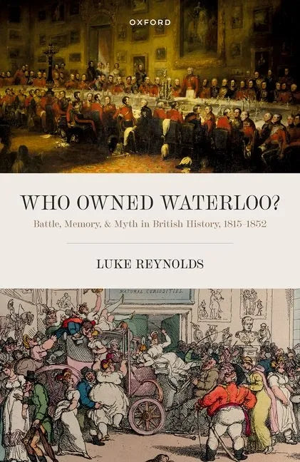 Who Owned Waterloo?: Battle, Memory, and Myth in British History, 1815-1852 - Hardcover