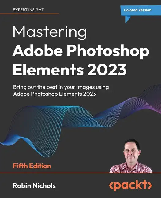 Mastering Adobe Photoshop Elements 2023 - Fifth Edition: Bring out the best in your images using Photoshop Elements 2023 - Paperback