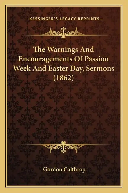 The Warnings and Encouragements of Passion Week and Easter Day, Sermons (1862) - Paperback