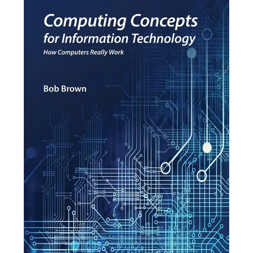 Computing Concepts for Information Technology: How computers really work - Paperback