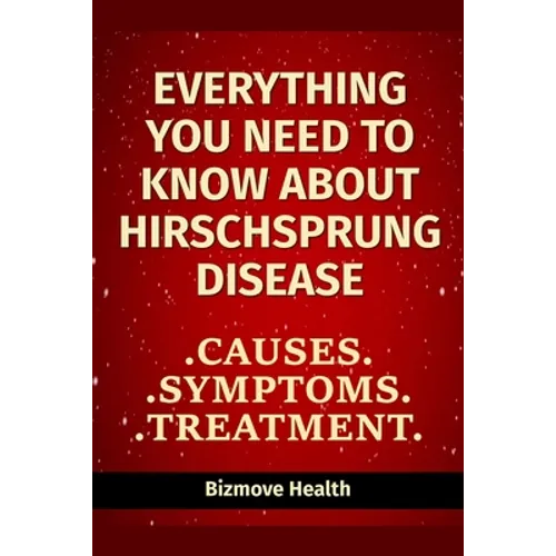 Everything you need to know about Hirschsprung Disease: Causes, Symptoms, Treatment - Paperback