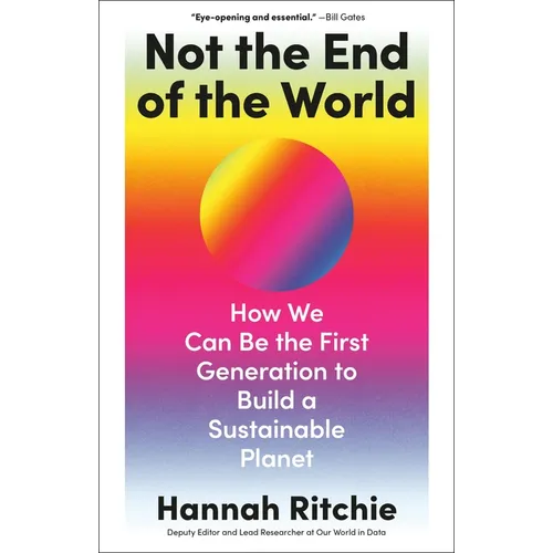 Not the End of the World: How We Can Be the First Generation to Build a Sustainable Planet - Hardcover