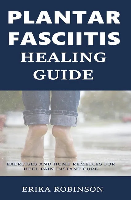 Plantar Fasciitis Healing Guide: Exercises and Home Remedies for Heel Pain Instant Cure - Paperback