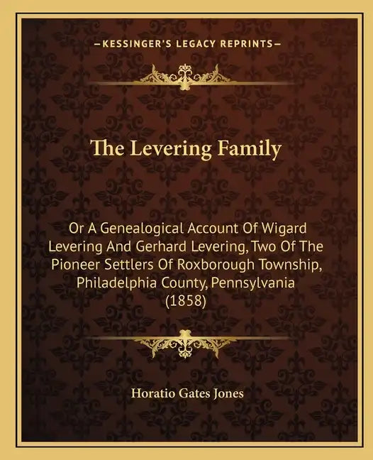 The Levering Family: Or a Genealogical Account of Wigard Levering and Gerhard Levering, Two of the Pioneer Settlers of Roxborough Township, - Paperback