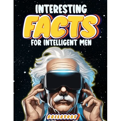Interesting Facts for Intelligent Men: Random Facts About Space, Culture, History, Language, Chemistry, Sports & So Much More - Paperback