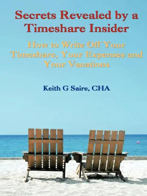 Secrets Revealed by a Timeshare Insider: How to Write Off Your Timeshare, Your Expenses and Your Vacations - Paperback