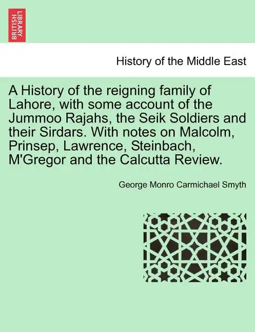 A History of the Reigning Family of Lahore, with Some Account of the Jummoo Rajahs, the Seik Soldiers and Their Sirdars. with Notes on Malcolm, Prinse - Paperback