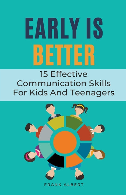 Early Is Better: 15 Effective Communication Skills For Kids And Teenagers - Paperback