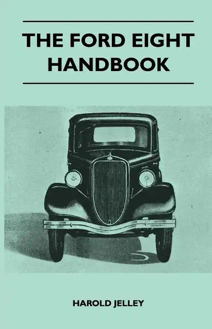 The Ford Eight Handbook - Being A New Edition Of 'The Popular Ford Handbook' - A Complete Guide For Owners And Prospective Purchasers (Covers Models F - Paperback
