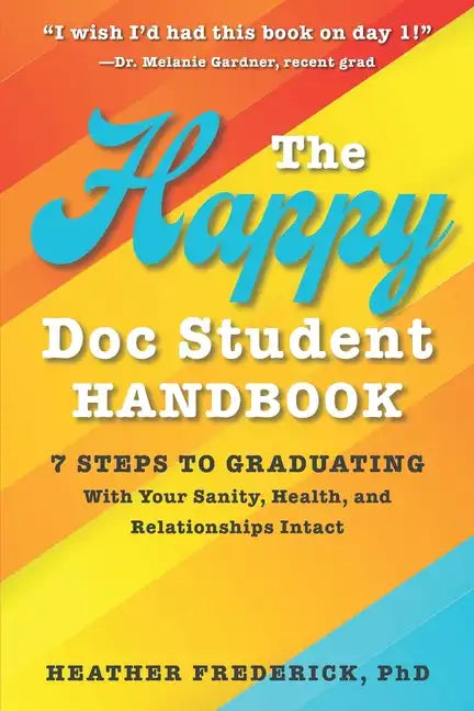 The Happy Doc Student Handbook: 7 Steps to Graduating with Your Sanity, Health, and Relationships Intact - Paperback