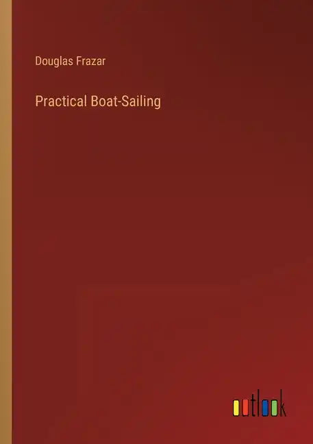 Practical Boat-Sailing - Paperback