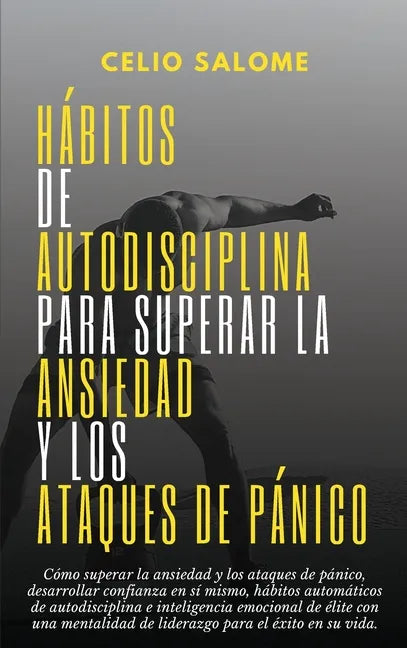 Hábitos de autodisciplina para superar la ansiedad y los ataques de pánico: Cómo superar la ansiedad y los ataques de pánico, desarrollar confianza en - Hardcover
