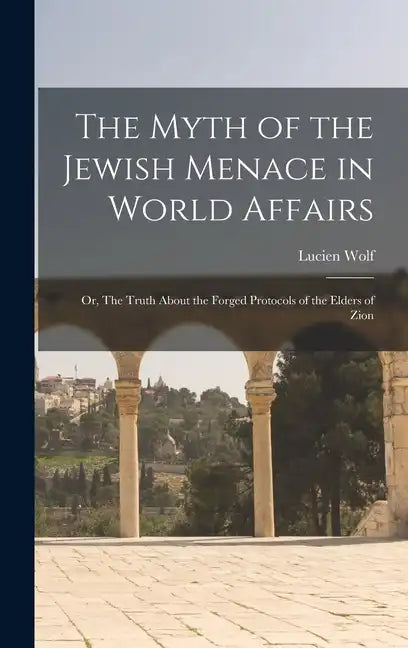 The Myth of the Jewish Menace in World Affairs; or, The Truth About the Forged Protocols of the Elders of Zion - Hardcover