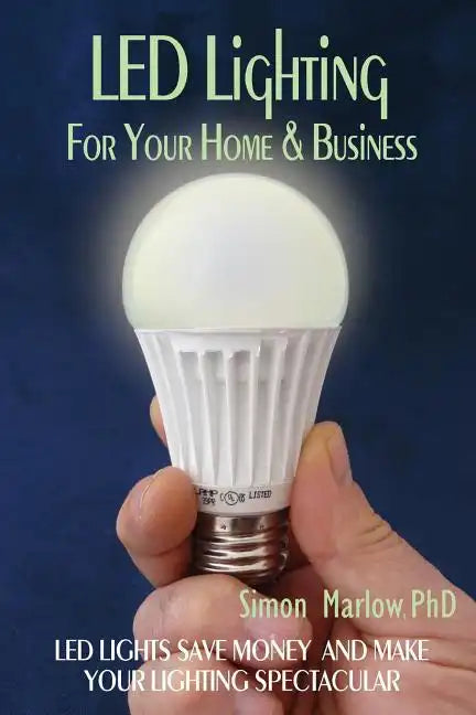 LED Lighting for your Home & Business: LED Lights Save Money and Make Your Home Lighting Spectacular - Paperback