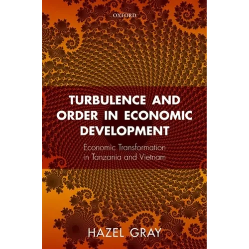 Turbulence and Order in Economic Development: Economic Transformation in Tanzania and Vietnam - Hardcover
