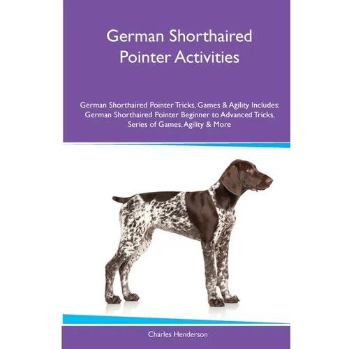 German Shorthaired Pointer Activities German Shorthaired Pointer Tricks, Games & Agility. Includes: German Shorthaired Pointer Beginner to Advanced Tr - Paperback