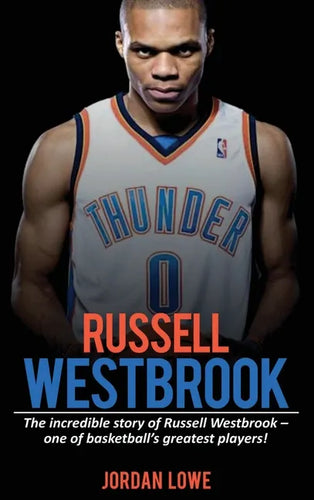 Russell Westbrook: The incredible story of Russell Westbrook-one of basketball's greatest players! - Hardcover